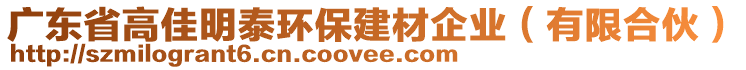 廣東省高佳明泰環(huán)保建材企業(yè)（有限合伙）