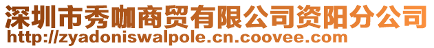 深圳市秀咖商贸有限公司资阳分公司