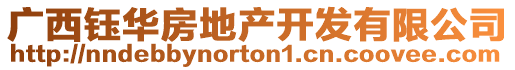 廣西鈺華房地產(chǎn)開(kāi)發(fā)有限公司