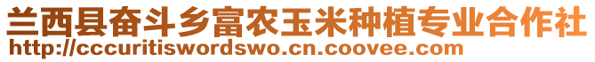 蘭西縣奮斗鄉(xiāng)富農(nóng)玉米種植專業(yè)合作社