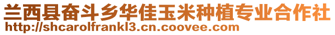 蘭西縣奮斗鄉(xiāng)華佳玉米種植專業(yè)合作社