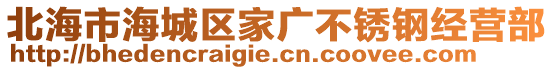 北海市海城區(qū)家廣不銹鋼經(jīng)營(yíng)部