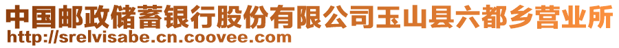 中國郵政儲蓄銀行股份有限公司玉山縣六都鄉(xiāng)營業(yè)所