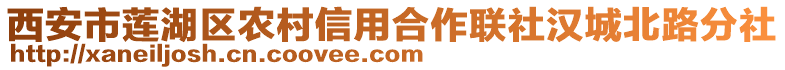 西安市蓮湖區(qū)農(nóng)村信用合作聯(lián)社漢城北路分社