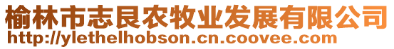 榆林市志艮農(nóng)牧業(yè)發(fā)展有限公司