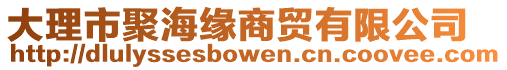 大理市聚海緣商貿(mào)有限公司