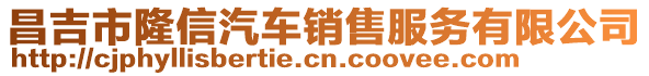 昌吉市隆信汽車銷售服務(wù)有限公司