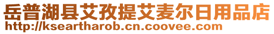 岳普湖縣艾孜提艾麥爾日用品店