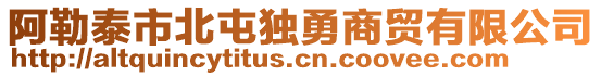 阿勒泰市北屯獨(dú)勇商貿(mào)有限公司