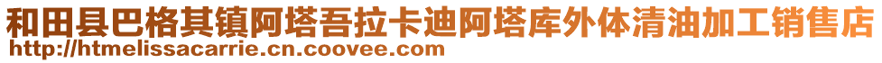 和田縣巴格其鎮(zhèn)阿塔吾拉卡迪阿塔庫外體清油加工銷售店