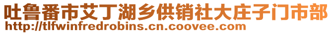 吐魯番市艾丁湖鄉(xiāng)供銷社大莊子門市部