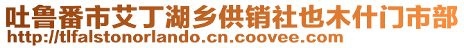 吐魯番市艾丁湖鄉(xiāng)供銷社也木什門市部