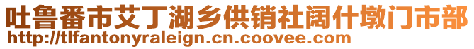 吐魯番市艾丁湖鄉(xiāng)供銷社闊什墩門市部