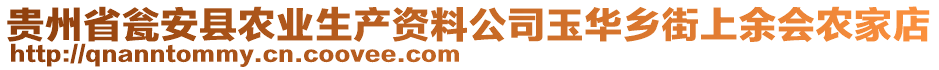 貴州省甕安縣農(nóng)業(yè)生產(chǎn)資料公司玉華鄉(xiāng)街上余會(huì)農(nóng)家店