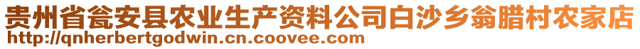 貴州省甕安縣農(nóng)業(yè)生產(chǎn)資料公司白沙鄉(xiāng)翁臘村農(nóng)家店