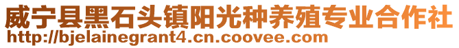 威寧縣黑石頭鎮(zhèn)陽(yáng)光種養(yǎng)殖專業(yè)合作社