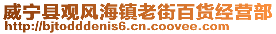 威寧縣觀風(fēng)海鎮(zhèn)老街百貨經(jīng)營(yíng)部