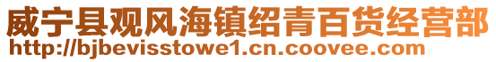 威寧縣觀風(fēng)海鎮(zhèn)紹青百貨經(jīng)營部