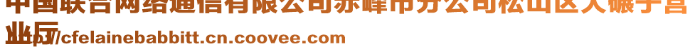 中國(guó)聯(lián)合網(wǎng)絡(luò)通信有限公司赤峰市分公司松山區(qū)大碾子營(yíng)
業(yè)廳