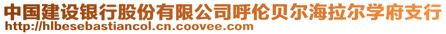 中國(guó)建設(shè)銀行股份有限公司呼倫貝爾海拉爾學(xué)府支行