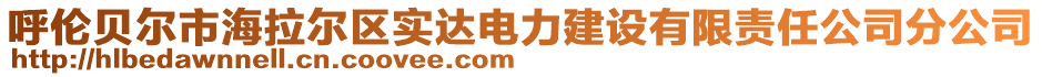 呼倫貝爾市海拉爾區(qū)實(shí)達(dá)電力建設(shè)有限責(zé)任公司分公司