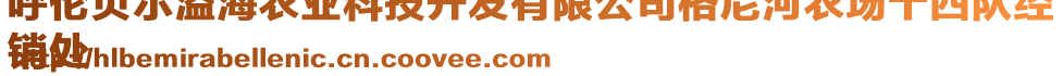 呼倫貝爾溢海農(nóng)業(yè)科技開(kāi)發(fā)有限公司格尼河農(nóng)場(chǎng)十四隊(duì)經(jīng)
銷處