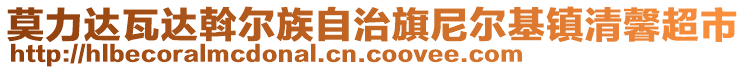 莫力達(dá)瓦達(dá)斡爾族自治旗尼爾基鎮(zhèn)清馨超市