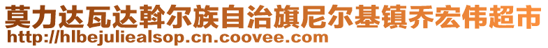 莫力达瓦达斡尔族自治旗尼尔基镇乔宏伟超市