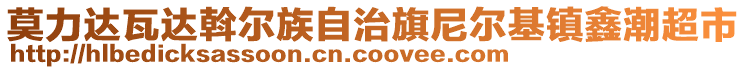 莫力達(dá)瓦達(dá)斡爾族自治旗尼爾基鎮(zhèn)鑫潮超市