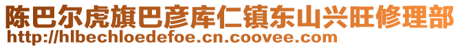 陳巴爾虎旗巴彥庫(kù)仁鎮(zhèn)東山興旺修理部