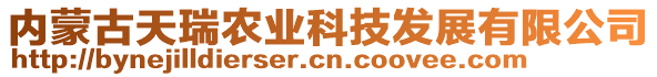 內(nèi)蒙古天瑞農(nóng)業(yè)科技發(fā)展有限公司