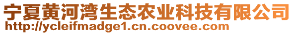 寧夏黃河灣生態(tài)農(nóng)業(yè)科技有限公司