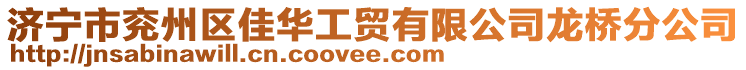 濟寧市兗州區(qū)佳華工貿有限公司龍橋分公司