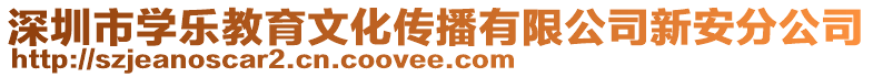 深圳市學(xué)樂(lè)教育文化傳播有限公司新安分公司