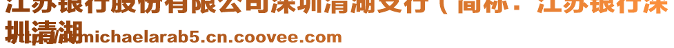 江蘇銀行股份有限公司深圳清湖支行（簡(jiǎn)稱：江蘇銀行深
圳清湖