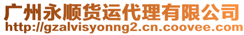 廣州永順貨運(yùn)代理有限公司