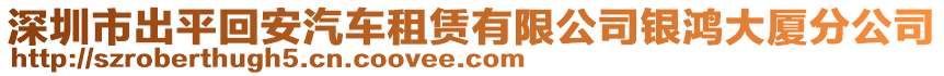 深圳市出平回安汽車(chē)租賃有限公司銀鴻大廈分公司