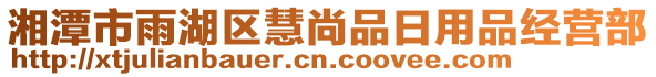 湘潭市雨湖區(qū)慧尚品日用品經(jīng)營部