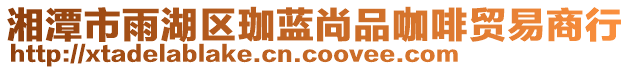 湘潭市雨湖區(qū)珈藍(lán)尚品咖啡貿(mào)易商行