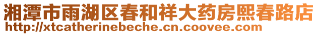 湘潭市雨湖區(qū)春和祥大藥房熙春路店