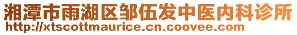 湘潭市雨湖區鄒伍發中醫內科診所