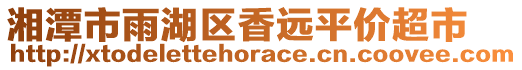 湘潭市雨湖區(qū)香遠平價超市