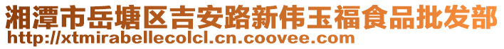 湘潭市岳塘區(qū)吉安路新偉玉福食品批發(fā)部