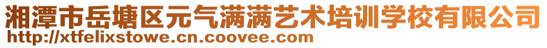 湘潭市岳塘區(qū)元?dú)鉂M滿藝術(shù)培訓(xùn)學(xué)校有限公司