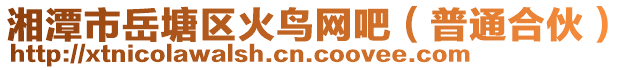 湘潭市岳塘區(qū)火鳥(niǎo)網(wǎng)吧（普通合伙）