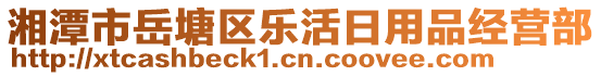 湘潭市岳塘區(qū)樂活日用品經(jīng)營部