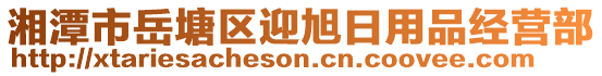 湘潭市岳塘區(qū)迎旭日用品經(jīng)營(yíng)部