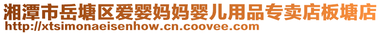 湘潭市岳塘區(qū)愛嬰媽媽嬰兒用品專賣店板塘店