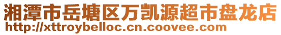 湘潭市岳塘區(qū)萬凱源超市盤龍店