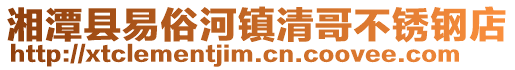 湘潭縣易俗河鎮(zhèn)清哥不銹鋼店